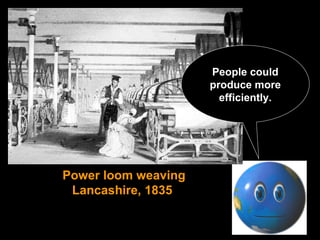 53
Power loom weaving
Lancashire, 1835
People could
produce more
efficiently.
 