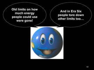 63
Old limits on how
much energy
people could use
were gone!
And in Era Six
people tore down
other limits too…
 
