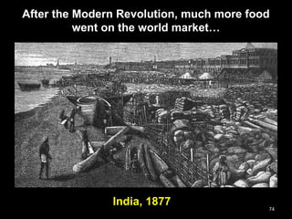 74
India, 1877
After the Modern Revolution, much more food
went on the world market…
 