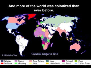 78
And more of the world was colonized than
ever before.
 