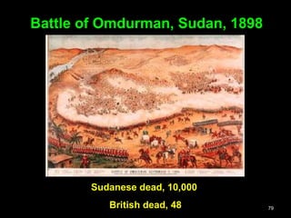 79
Battle of Omdurman, Sudan, 1898
Sudanese dead, 10,000
British dead, 48
 