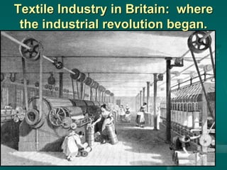 Textile Industry in Britain: where
the industrial revolution began.
 