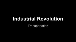 Industrial Revolution
Transportation

 