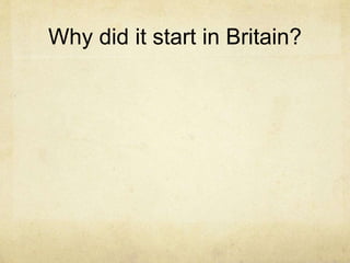 Why did it start in Britain?
 