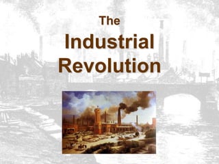 The
Industrial
Revolution
 