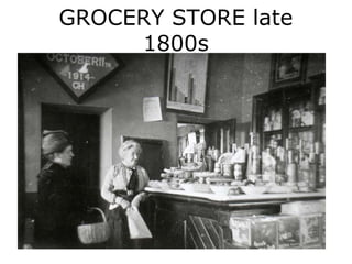 GROCERY STORE late
     1800s
 