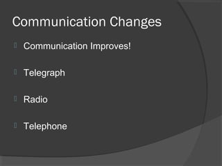 Communication Changes
   Communication Improves!

   Telegraph

   Radio

   Telephone
 