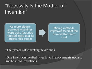 “Necessity Is the Mother of
Invention”




•The process of inventing never ends

•One invention inevitably leads to improvements upon it
and to more inventions
 