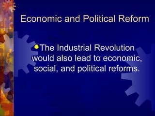 Economic and Political Reform

  The  Industrial Revolution
  would also lead to economic,
  social, and political reforms.
 
