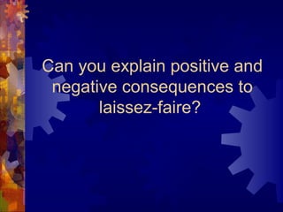 Can you explain positive and
 negative consequences to
       laissez-faire?
 