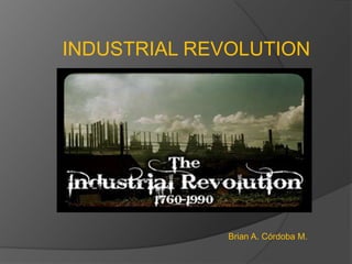 INDUSTRIAL REVOLUTION
Brian A. Córdoba M.
 