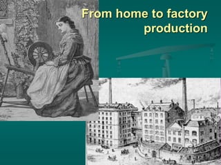 From home to factory
production
 