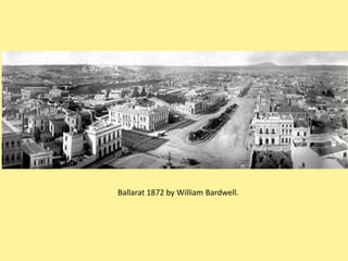 Ballarat 1872 by William Bardwell.
 