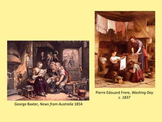 Pierre Edouard Frere, Washing Day
                                                       c. 1837
George Baxter, News from Australia 1854
 