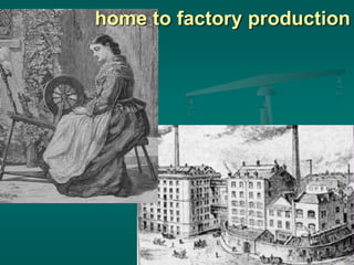 home to factory production
 