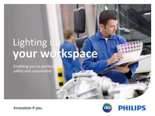 Lighting up
your workspace
Enabling you to perform,
safely and sustainably
 