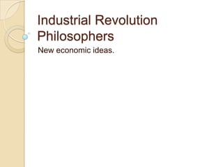Industrial Revolution Philosophers New economic ideas. 