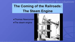 The Coming of the Railroads:
The Steam Engine
●Thomas Newcomen
●The steam engine
 