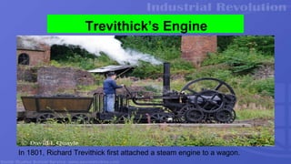 Trevithick’s Engine
In 1801, Richard Trevithick first attached a steam engine to a wagon.
 