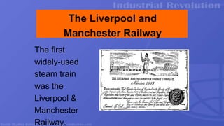 The Liverpool and
Manchester Railway
The first
widely-used
steam train
was the
Liverpool &
Manchester
Railway.
 