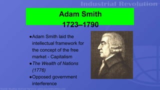 Adam Smith
1723–1790
●Adam Smith laid the
intellectual framework for
the concept of the free
market - Capitalism
●The Wealth of Nations
(1776)
●Opposed government
interference
 