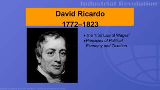 David Ricardo
1772–1823
●The “Iron Law of Wages”
●Principles of Political
Economy and Taxation
 