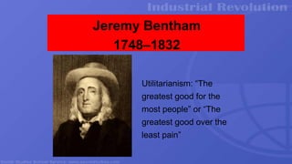Jeremy Bentham
1748–1832
Utilitarianism: “The
greatest good for the
most people” or “The
greatest good over the
least pain”
 