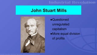 John Stuart Mills
●Questioned
unregulated
capitalism
●More equal division
of profits
 