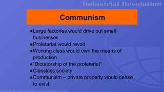 Communism
●Large factories would drive out small
businesses
●Proletariat would revolt
●Working class would own the means of
production
●“Dictatorship of the proletariat”
●Classless society
●Communism – private property would cease
to exist
 