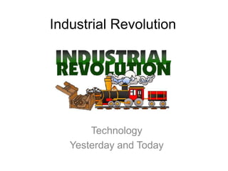 Industrial Revolution Technology  Yesterday and Today 