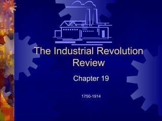 The Industrial Revolution
        Review
         Chapter 19

           1750-1914
 