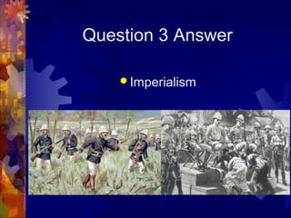Question 3 Answer

     Imperialism
 