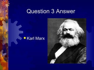 Question 3 Answer



 Karl   Marx
 