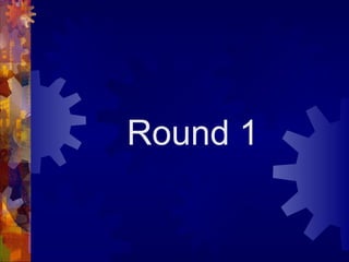 Round 1
 