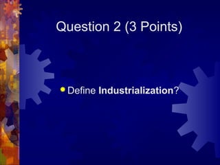 Question 2 (3 Points)



 Define   Industrialization?
 