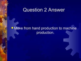 Question 2 Answer


 Move   from hand production to machine
                production.
 