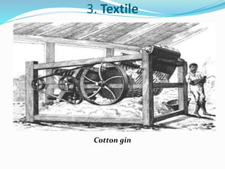 3. Textile 
Cotton gin 
 