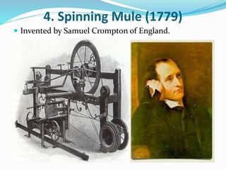 4. Spinning Mule (1779) 
 Invented by Samuel Crompton of England. 
 
