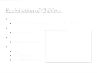  Entire families hired
   All worked in home, so all worked in factories
 Men
   Hardest labor
 Women
   Operated machines
 Children
   Swept
   Picked up scraps
   Worked on machines
 