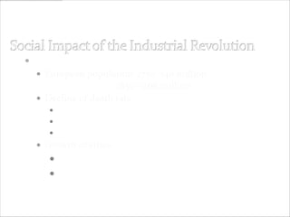  Population Growth and Urbanization
   European population 1750 -140 million
                     1850 - 266 million
   Decline of death rate
      Less war
      Less disease
      More food
   Growth of cities
      Poor living conditions
      Sanitation poor
 