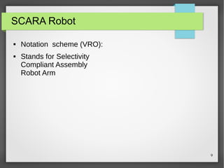 9
SCARA Robot
 Notation scheme (VRO):
 Stands for Selectivity
Compliant Assembly
Robot Arm
 