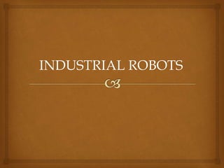 INDUSTRIAL ROBOTS
 