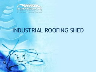 INDUSTRIAL ROOFING SHED
 