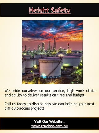 13
We pride ourselves on our service, high work ethic
and ability to deliver results on time and budget.
Call us today to discuss how we can help on your next
difficult-access project!
 