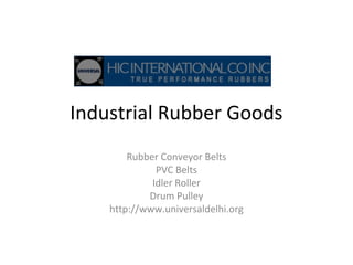 Industrial Rubber Goods
Rubber Conveyor Belts
PVC Belts
Idler Roller
Drum Pulley
http://www.universaldelhi.org
 