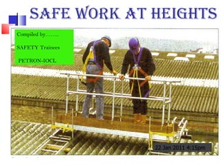 SAFE WORK AT HEIGHTS Compiled by……..  SAFETY Trainees  PETRON-IOCL Compiled by……..  SAFETY Trainees  PETRON-IOCL 22 Jan 2011 4:15pm 