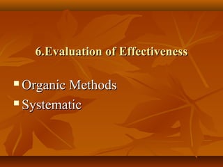 6.Evaluation of Effectiveness

 Organic Methods
 Systematic
 