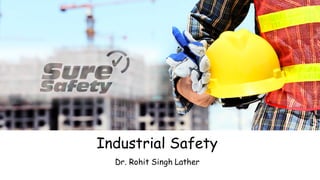 Industrial Safety
Dr. Rohit Singh Lather
 