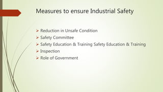 Measures to ensure Industrial Safety
 Reduction in Unsafe Condition
 Safety Committee
 Safety Education & Training Safety Education & Training
 Inspection
 Role of Government
 