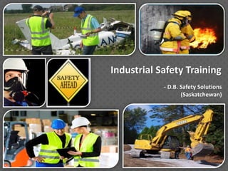 Industrial Safety Training 
- D.B. Safety Solutions 
(Saskatchewan) 
 